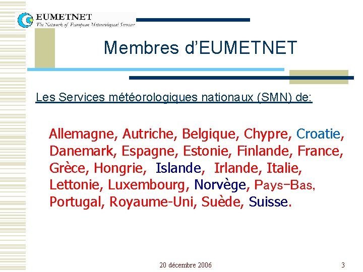 Membres d’EUMETNET Les Services météorologiques nationaux (SMN) de: Allemagne, Autriche, Belgique, Chypre, Croatie, Danemark,