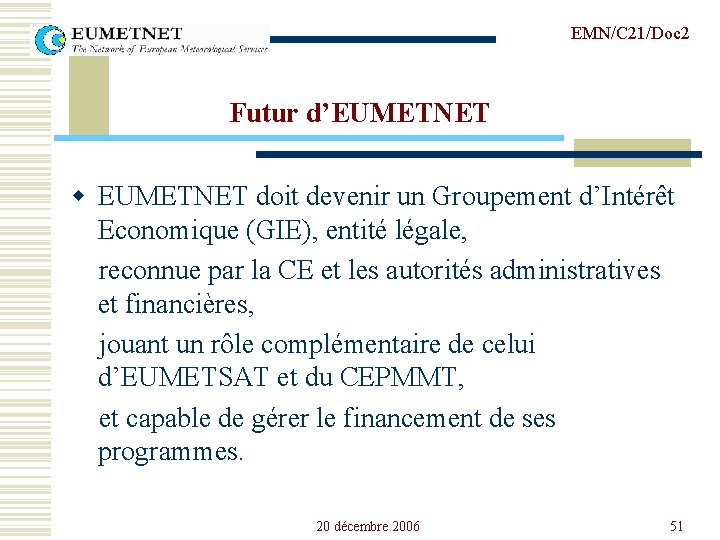 EMN/C 21/Doc 2 Futur d’EUMETNET w EUMETNET doit devenir un Groupement d’Intérêt Economique (GIE),