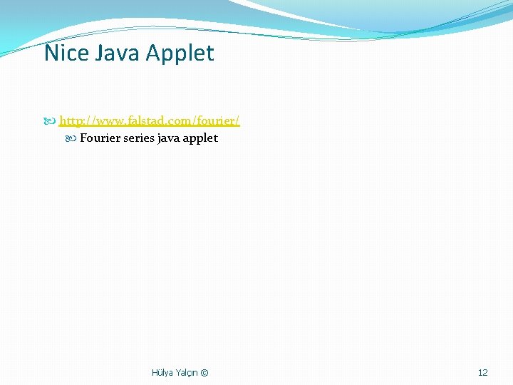 Nice Java Applet http: //www. falstad. com/fourier/ Fourier series java applet Hülya Yalçın ©