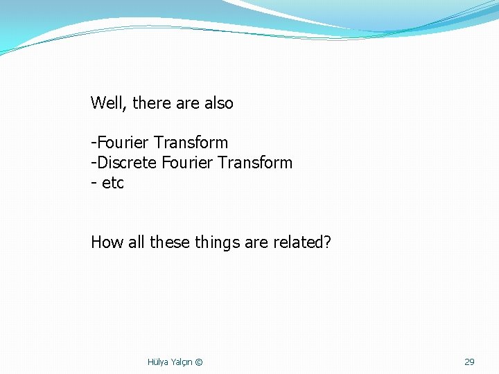Well, there also -Fourier Transform -Discrete Fourier Transform - etc How all these things