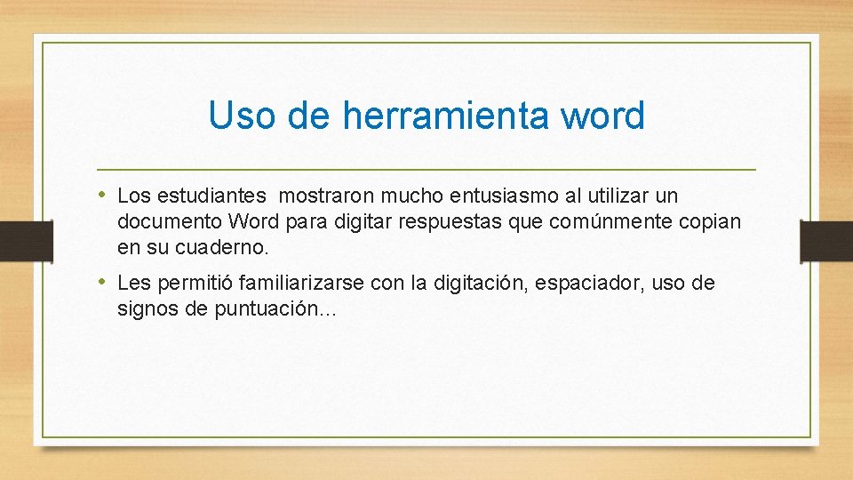 Uso de herramienta word • Los estudiantes mostraron mucho entusiasmo al utilizar un documento