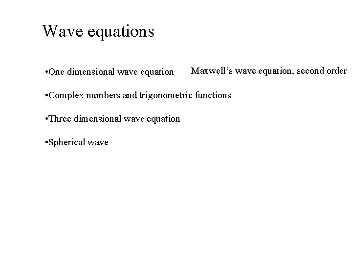 Wave equations • One dimensional wave equation Maxwell’s wave equation, second order • Complex