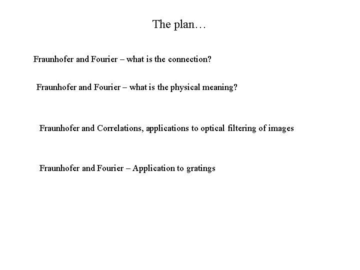 The plan… Fraunhofer and Fourier – what is the connection? Fraunhofer and Fourier –