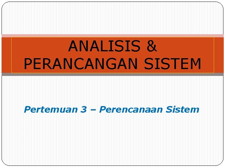 ANALISIS & PERANCANGAN SISTEM Pertemuan 3 – Perencanaan Sistem 