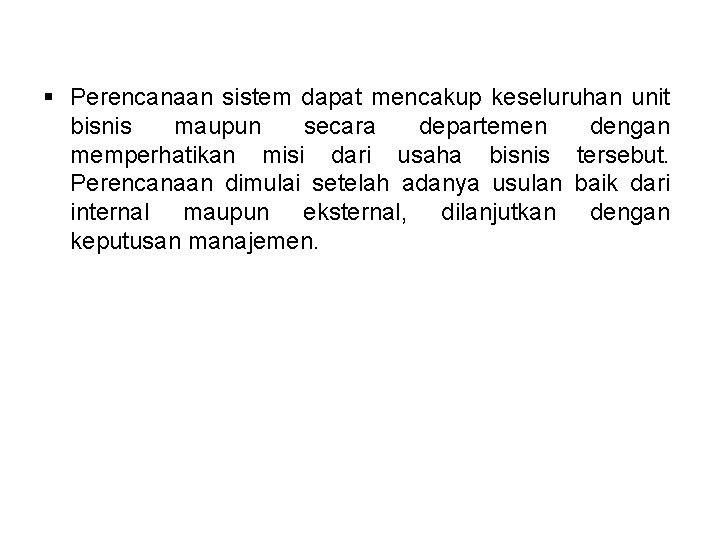 § Perencanaan sistem dapat mencakup keseluruhan unit bisnis maupun secara departemen dengan memperhatikan misi