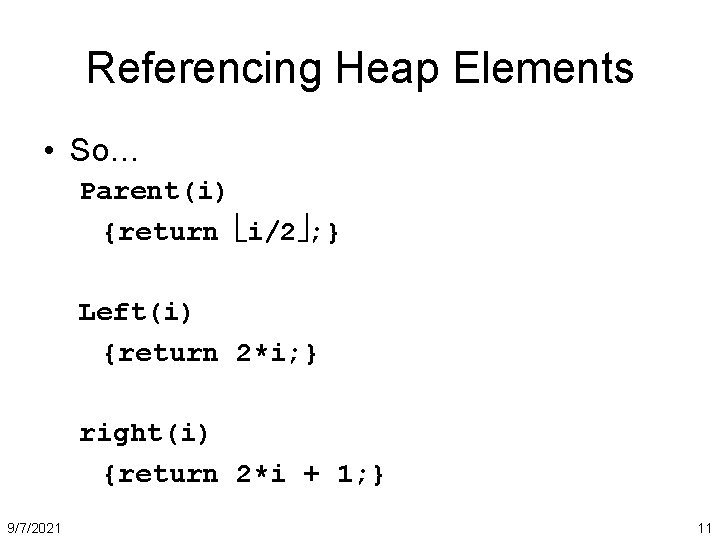 Referencing Heap Elements • So… Parent(i) {return i/2 ; } Left(i) {return 2*i; }