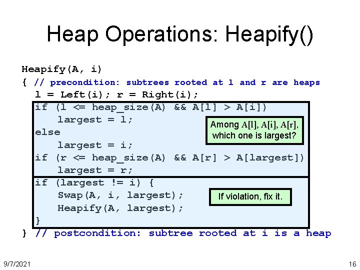 Heap Operations: Heapify() Heapify(A, i) { // precondition: subtrees rooted at l and r