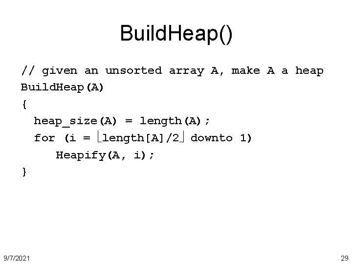 Build. Heap() // given an unsorted array A, make A a heap Build. Heap(A)