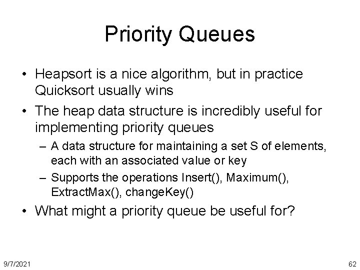 Priority Queues • Heapsort is a nice algorithm, but in practice Quicksort usually wins
