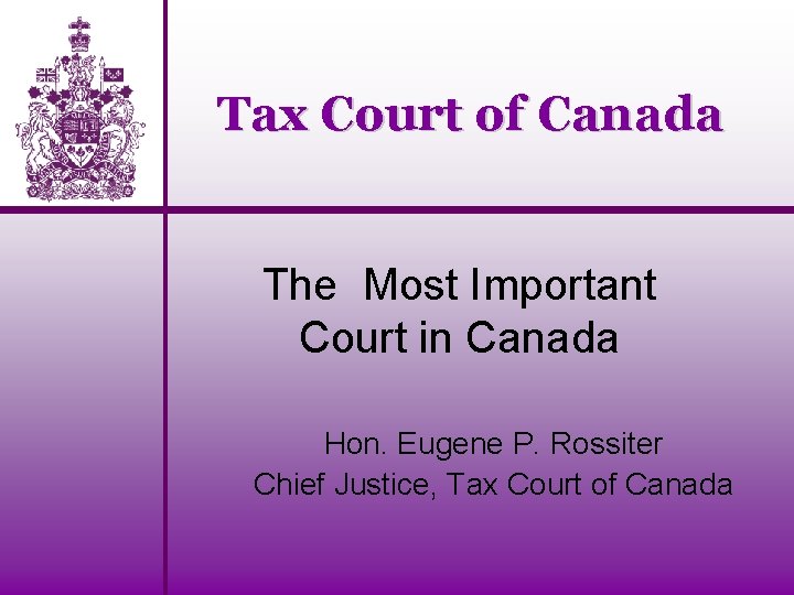 Tax Court of Canada The Most Important Court in Canada Hon. Eugene P. Rossiter