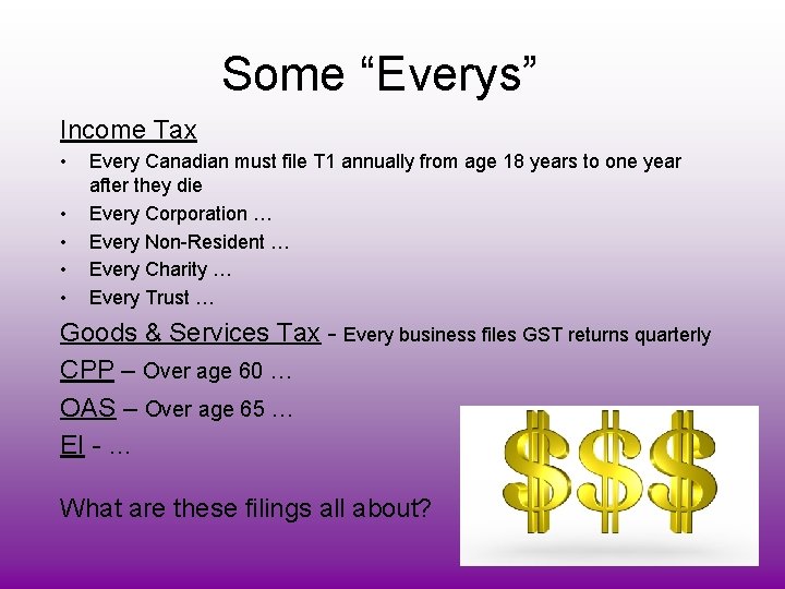 Some “Everys” Income Tax • • • Every Canadian must file T 1 annually