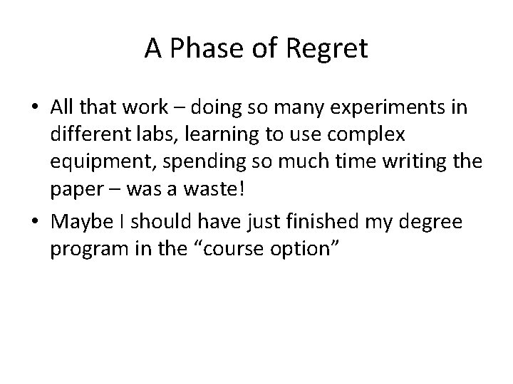 A Phase of Regret • All that work – doing so many experiments in