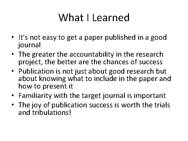 What I Learned • It’s not easy to get a paper published in a