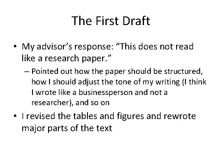 The First Draft • My advisor’s response: “This does not read like a research