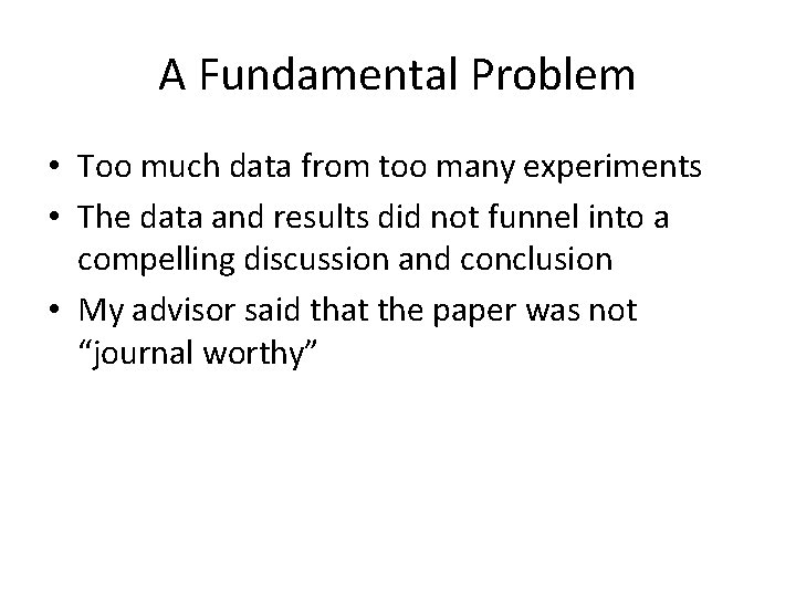 A Fundamental Problem • Too much data from too many experiments • The data