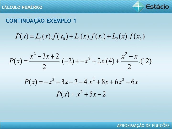 CÁLCULO NUMÉRICO CONTINUAÇÃO EXEMPLO 1 APROXIMAÇÃO DE FUNÇÕES 