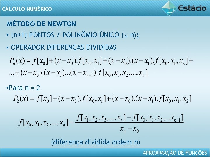 CÁLCULO NUMÉRICO MÉTODO DE NEWTON • (n+1) PONTOS / POLINÔMIO ÚNICO ( n); •