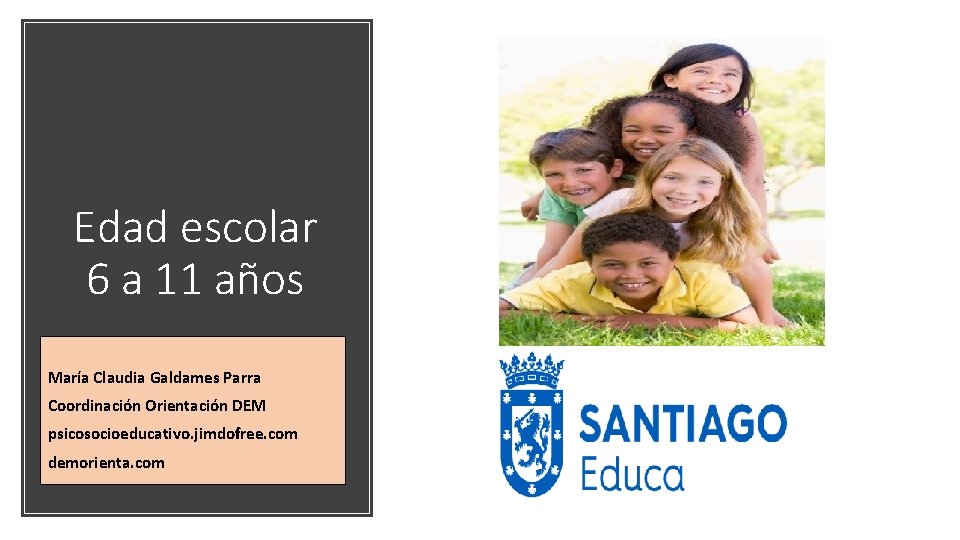 Edad escolar 6 a 11 años María Claudia Galdames Parra Coordinación Orientación DEM psicosocioeducativo.