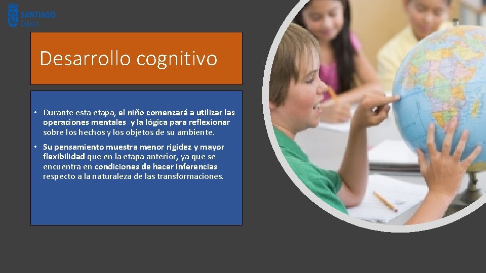 Desarrollo cognitivo • Durante esta etapa, el niño comenzará a utilizar las operaciones mentales