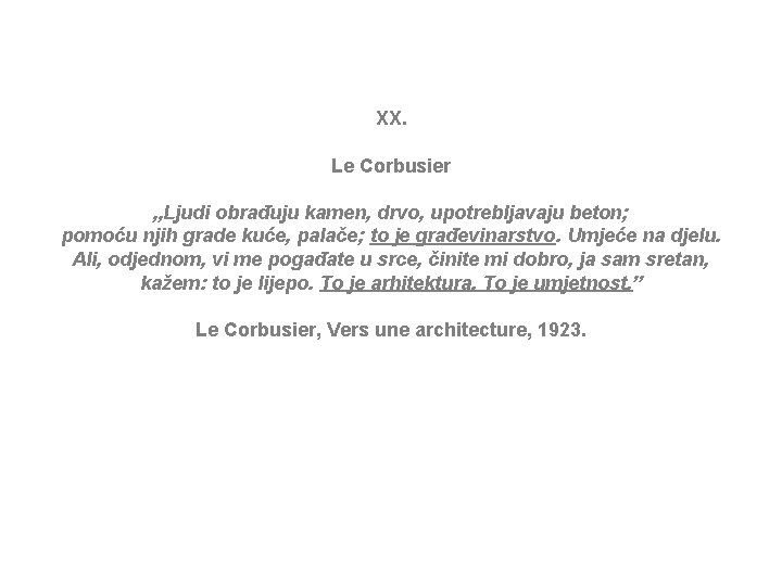 XX. Le Corbusier „Ljudi obrađuju kamen, drvo, upotrebljavaju beton; pomoću njih grade kuće, palače;