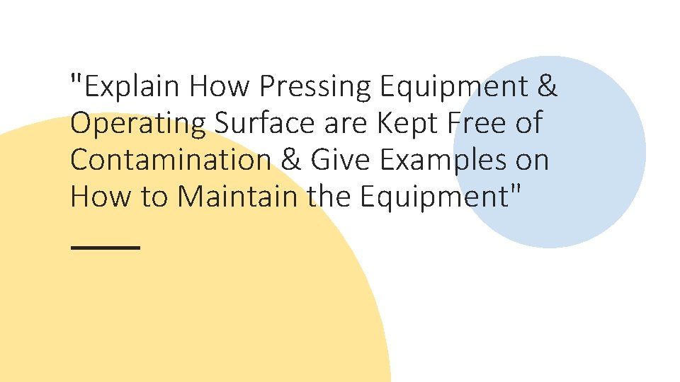 "Explain How Pressing Equipment & Operating Surface are Kept Free of Contamination & Give