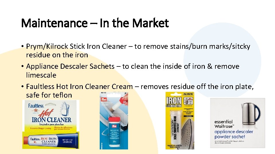 Maintenance – In the Market • Prym/Kilrock Stick Iron Cleaner – to remove stains/burn
