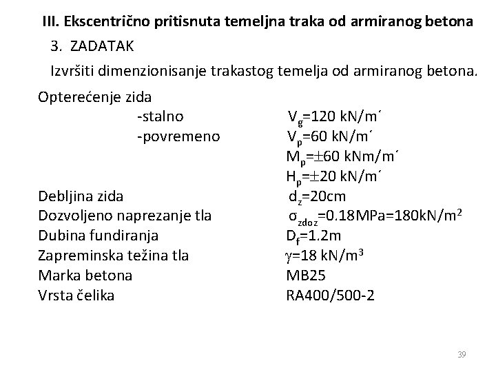 III. Ekscentrično pritisnuta temeljna traka od armiranog betona 3. ZADATAK Izvršiti dimenzionisanje trakastog temelja