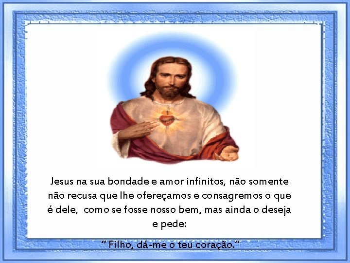 Jesus na sua bondade e amor infinitos, não somente não recusa que lhe ofereçamos