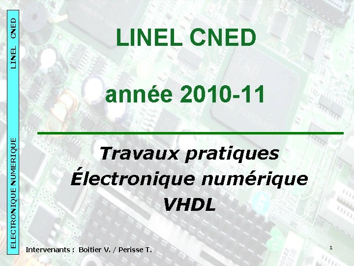 CNED LINEL CNED ELECTRONIQUE NUMERIQUE année 2010 -11 Travaux pratiques Électronique numérique VHDL Intervenants