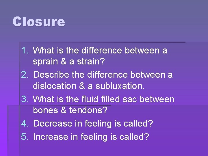 Closure 1. What is the difference between a sprain & a strain? 2. Describe Closure 1. What is the difference between a sprain & a strain? 2. Describe