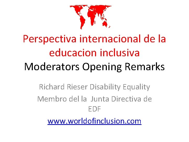 Perspectiva internacional de la educacion inclusiva Moderators Opening Remarks Richard Rieser Disability Equality Membro