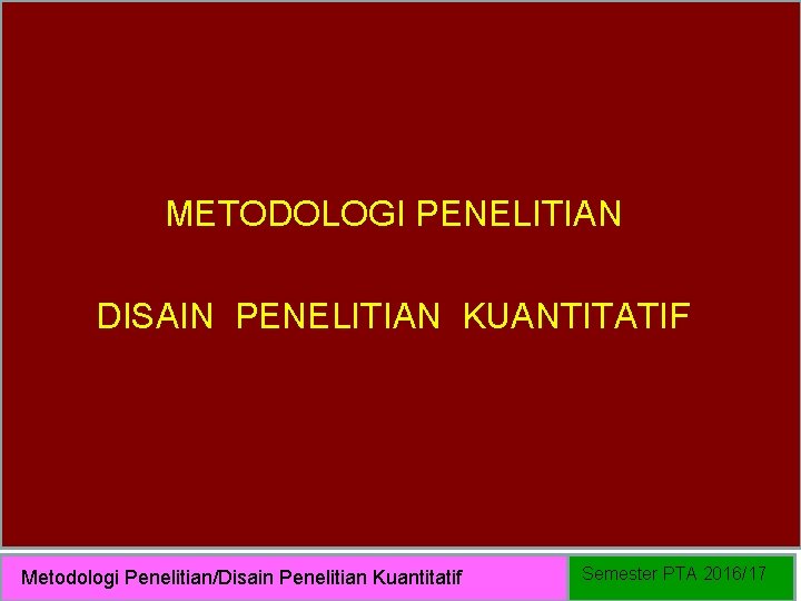 METODOLOGI PENELITIAN DISAIN PENELITIAN KUANTITATIF Metodologi Penelitian/Disain Penelitian Kuantitatif Semester PTA 2016/17 