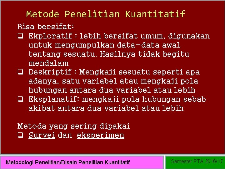 Metode Penelitian Kuantitatif Bisa bersifat: q Ekploratif : lebih bersifat umum, digunakan untuk mengumpulkan