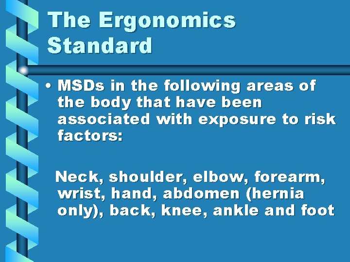 The Ergonomics Standard • MSDs in the following areas of the body that have