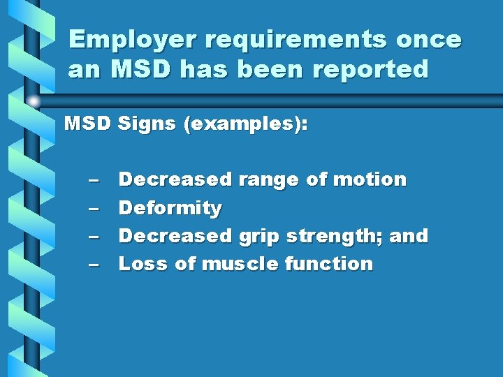 Employer requirements once an MSD has been reported MSD Signs (examples): – – Decreased