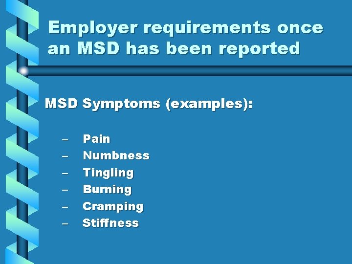 Employer requirements once an MSD has been reported MSD Symptoms (examples): – – –