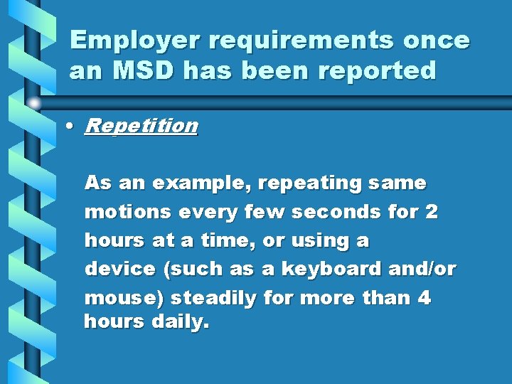 Employer requirements once an MSD has been reported • Repetition As an example, repeating