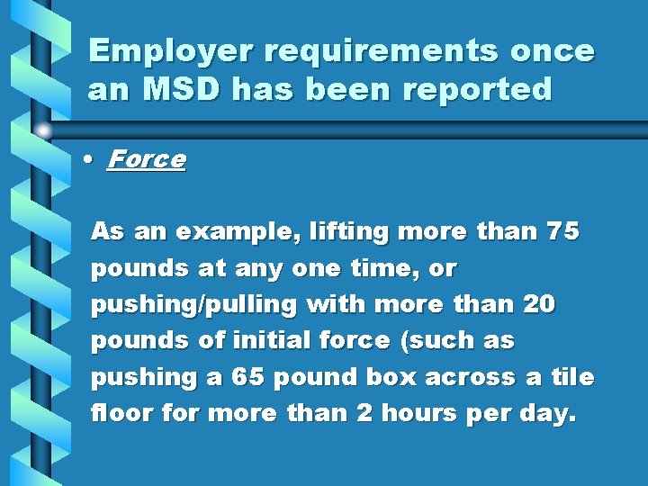 Employer requirements once an MSD has been reported • Force As an example, lifting