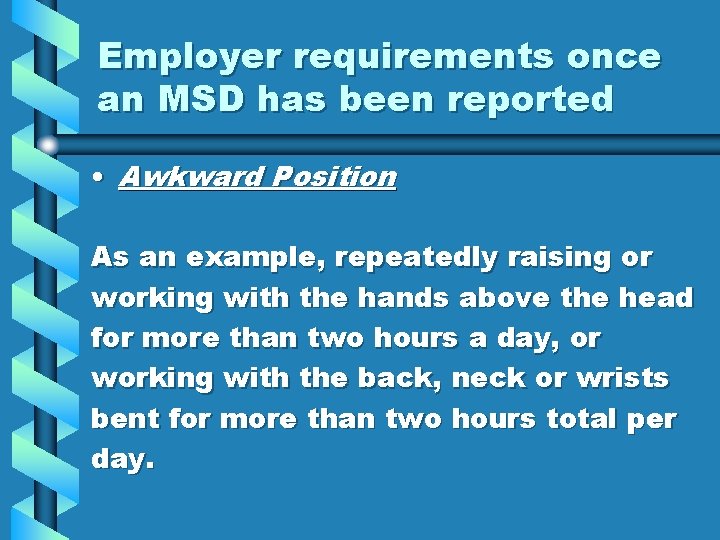 Employer requirements once an MSD has been reported • Awkward Position As an example,