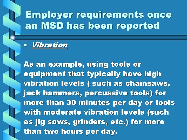 Employer requirements once an MSD has been reported • Vibration As an example, using