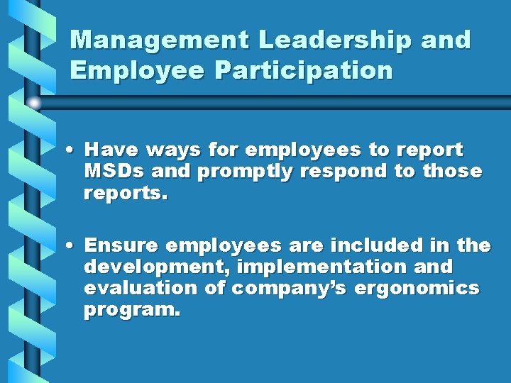 Management Leadership and Employee Participation • Have ways for employees to report MSDs and