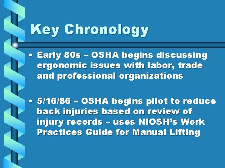 Key Chronology • Early 80 s – OSHA begins discussing ergonomic issues with labor,