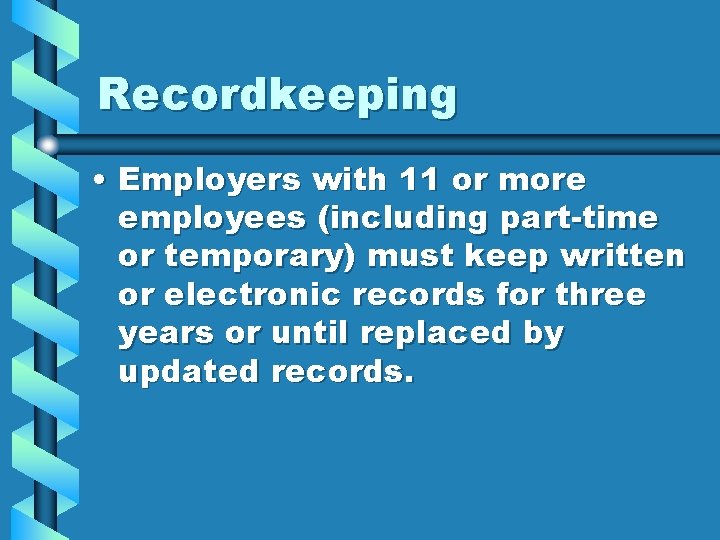 Recordkeeping • Employers with 11 or more employees (including part-time or temporary) must keep
