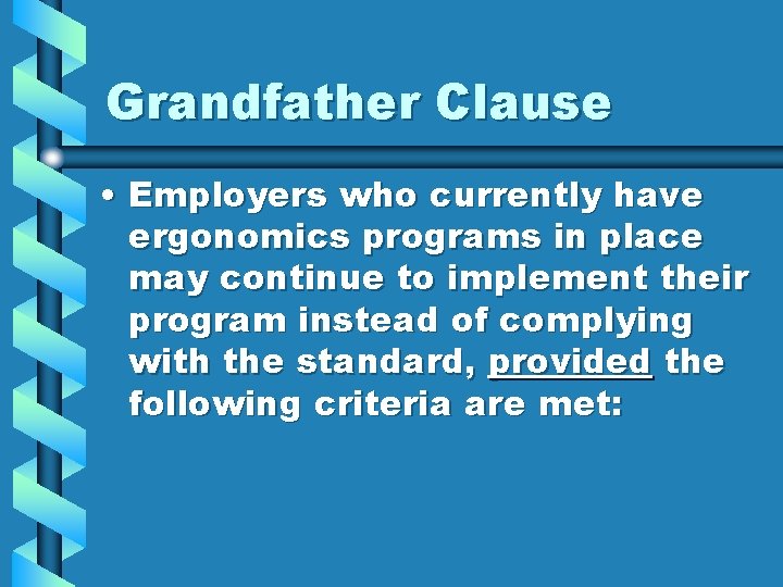 Grandfather Clause • Employers who currently have ergonomics programs in place may continue to