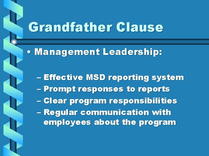Grandfather Clause • Management Leadership: – Effective MSD reporting system – Prompt responses to
