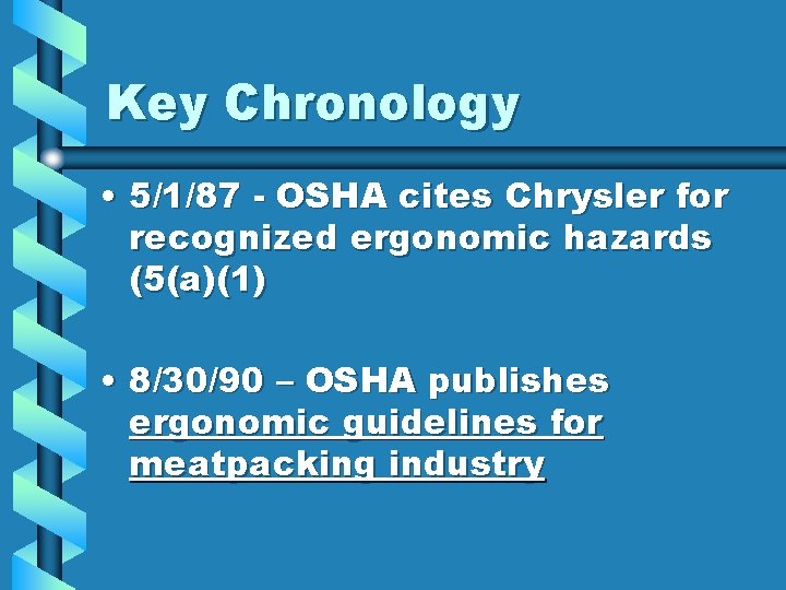 Key Chronology • 5/1/87 - OSHA cites Chrysler for recognized ergonomic hazards (5(a)(1) •