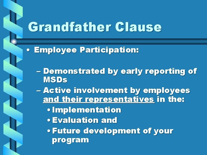 Grandfather Clause • Employee Participation: – Demonstrated by early reporting of MSDs – Active