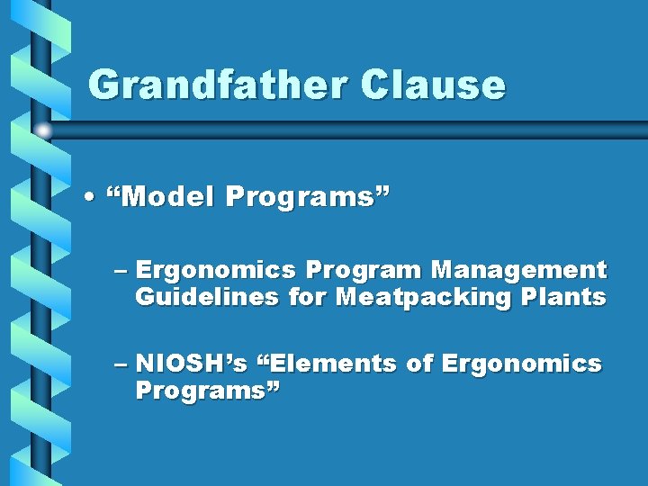 Grandfather Clause • “Model Programs” – Ergonomics Program Management Guidelines for Meatpacking Plants –