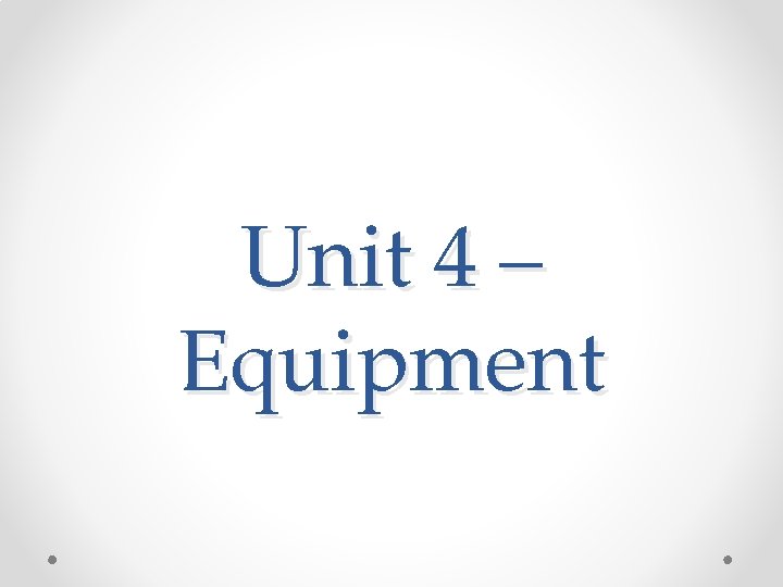 Unit 4 – Equipment 