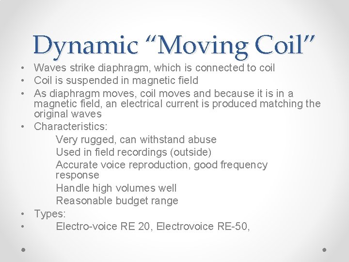 Dynamic “Moving Coil” • Waves strike diaphragm, which is connected to coil • Coil